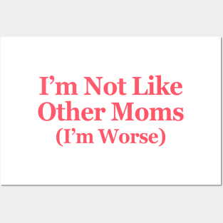 I'm Not Like Other Moms I'm Worse Posters and Art